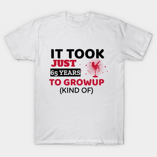 It Took Just 65 Years To Grow Up - Funny T-Shirt by Unapologetically me